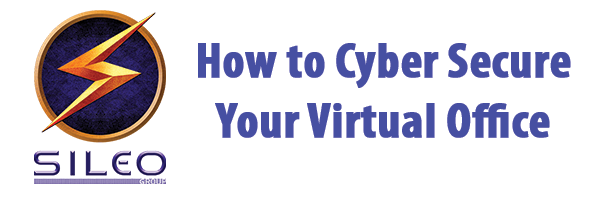 Cybersecurity for Your Home or Virtual Office